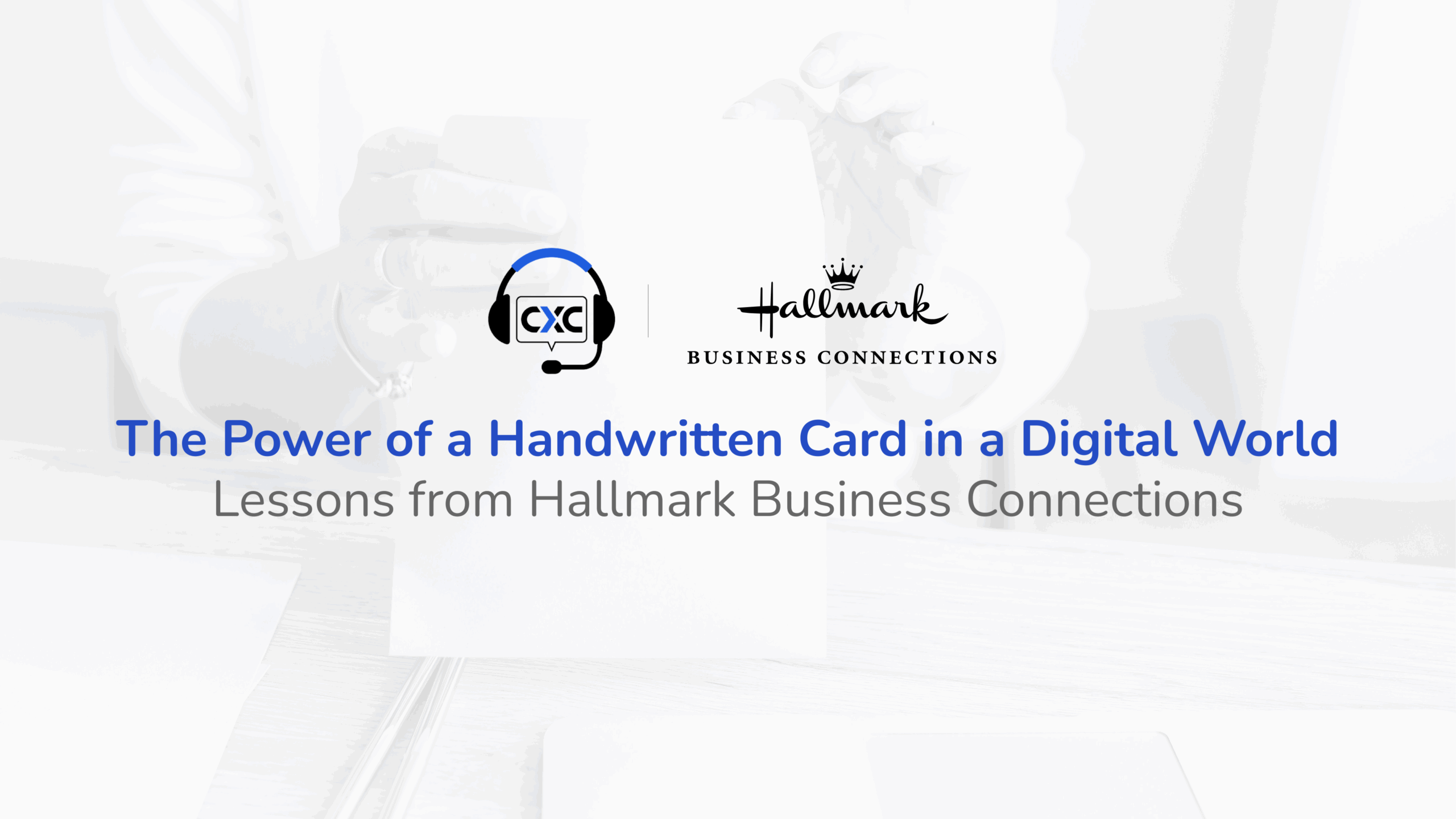 CXC BLOG "The Power of a Handwritten Card in a Digital World" title overlayed on a person opening an envelope